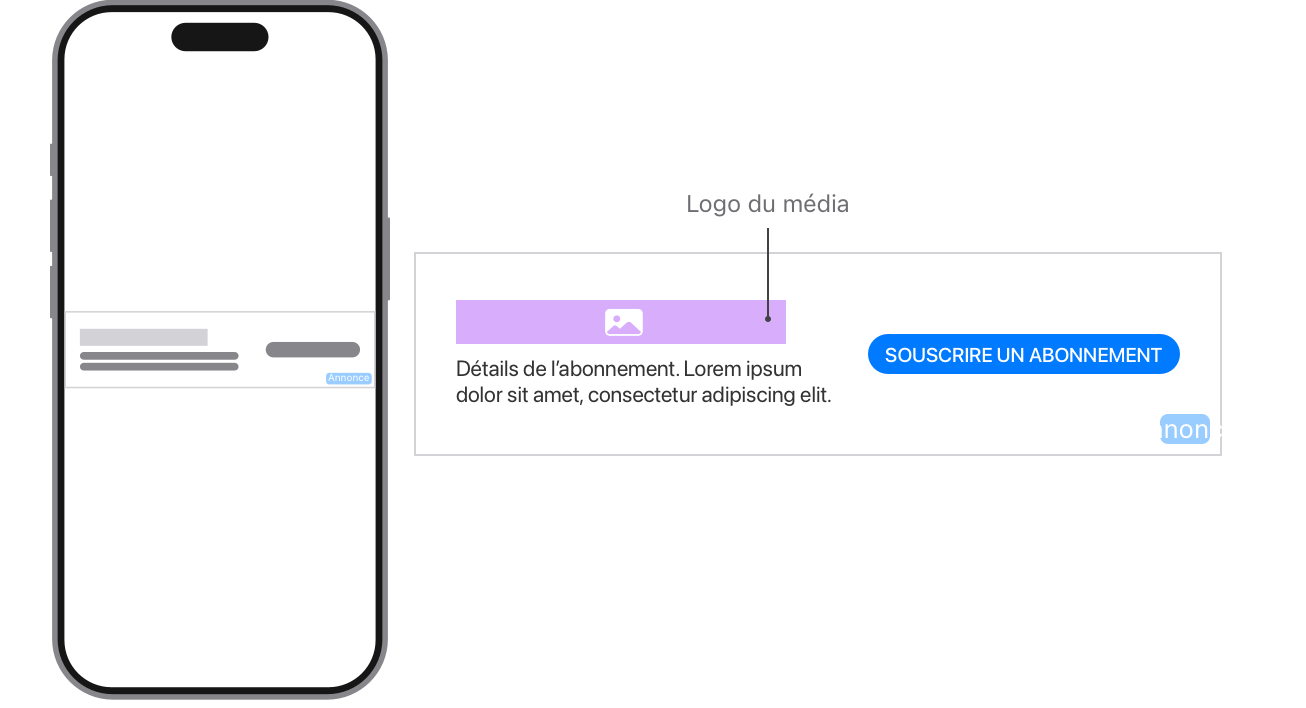 Pour les éléments iPhone en orientation portrait, le logo du média doit avoir une largeur de 80 à 2 560 pixels et une hauteur de 80 à 256 pixels. Le format d’image maximal est de 10:1. La taille de fichier maximale est de 500 Ko. Les détails de l’abonnement sont limités à 80 caractères. Le logo du média apparaît sur le côté gauche de l’élément, avec les détails de l’abonnement en dessous. Le bouton d’appel à l’action « GET A SUBSCRIPTION » apparaît sur le côté droit de l’élément. L’identifiant de l’annonce figure dans l’angle inférieur droit de l’élément.