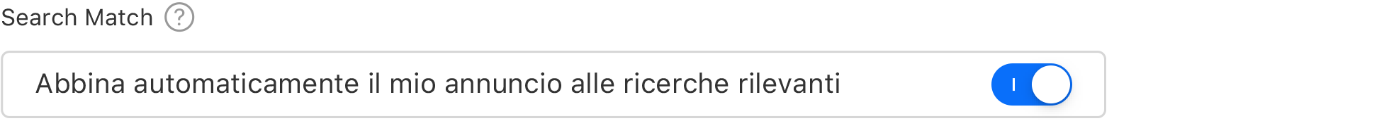 Un interruttore che mostra l’opzione Search Match attivata. Un’intestazione Search Match e sotto le parole “Abbina automaticamente il mio annuncio alle ricerche rilevanti”.